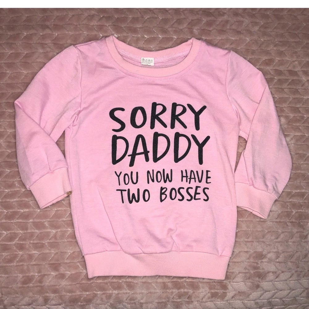 Girl 9-12 month Sweatshirt Sorry Daddy You Now Have Two‎ Bosses Girls Top
